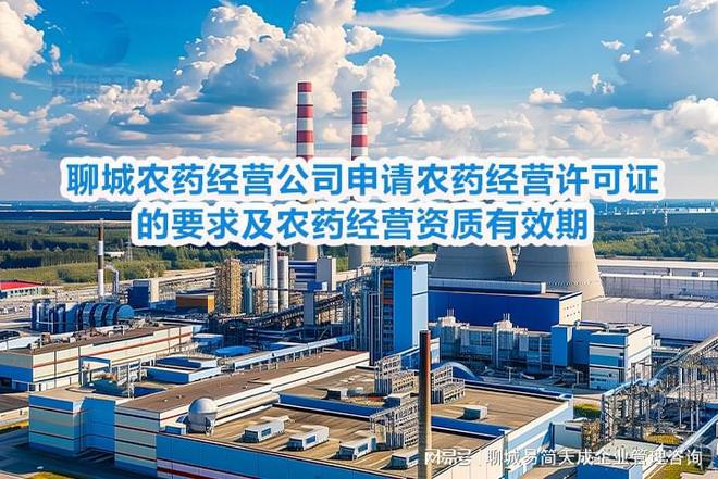 开云电竞:聊城农药经营公司申请农药经营许可证的要求及资质有效期(图3)
